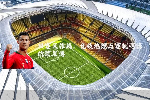 双赛区作战:竞技地理与赛制逻辑的深层博弈