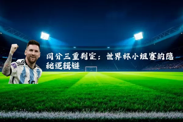 同分三重判定:世界杯小组赛的隐秘逻辑链