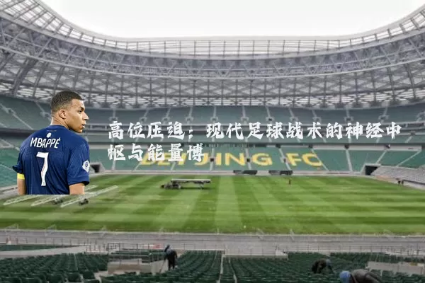 高位压迫：现代足球战术的神经中枢与能量博弈
